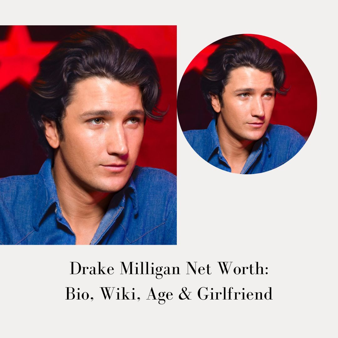Drake Milligan Net Worth: Bio, Wiki, Age & Girlfriend