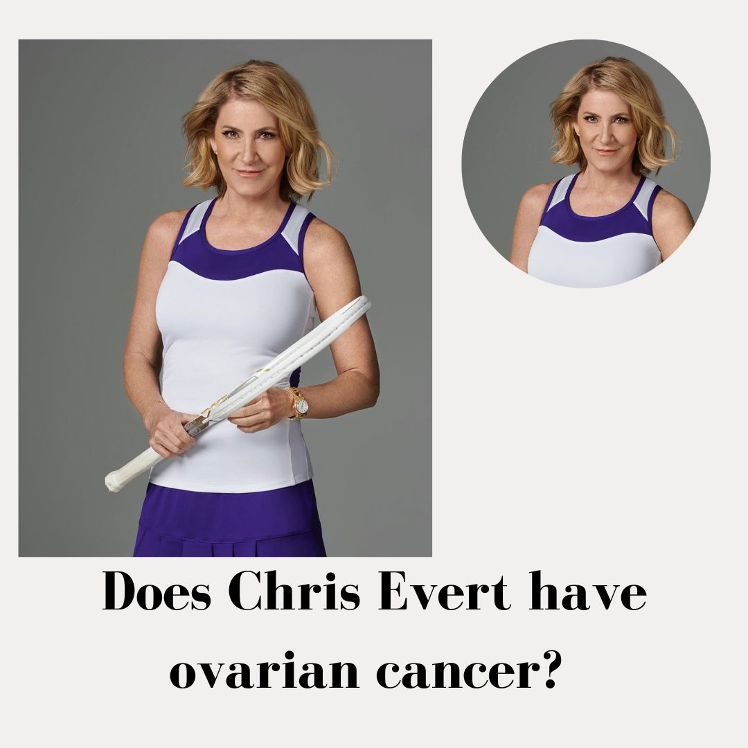 Does Chris Evert have ovarian cancer? Illness & Health Explored