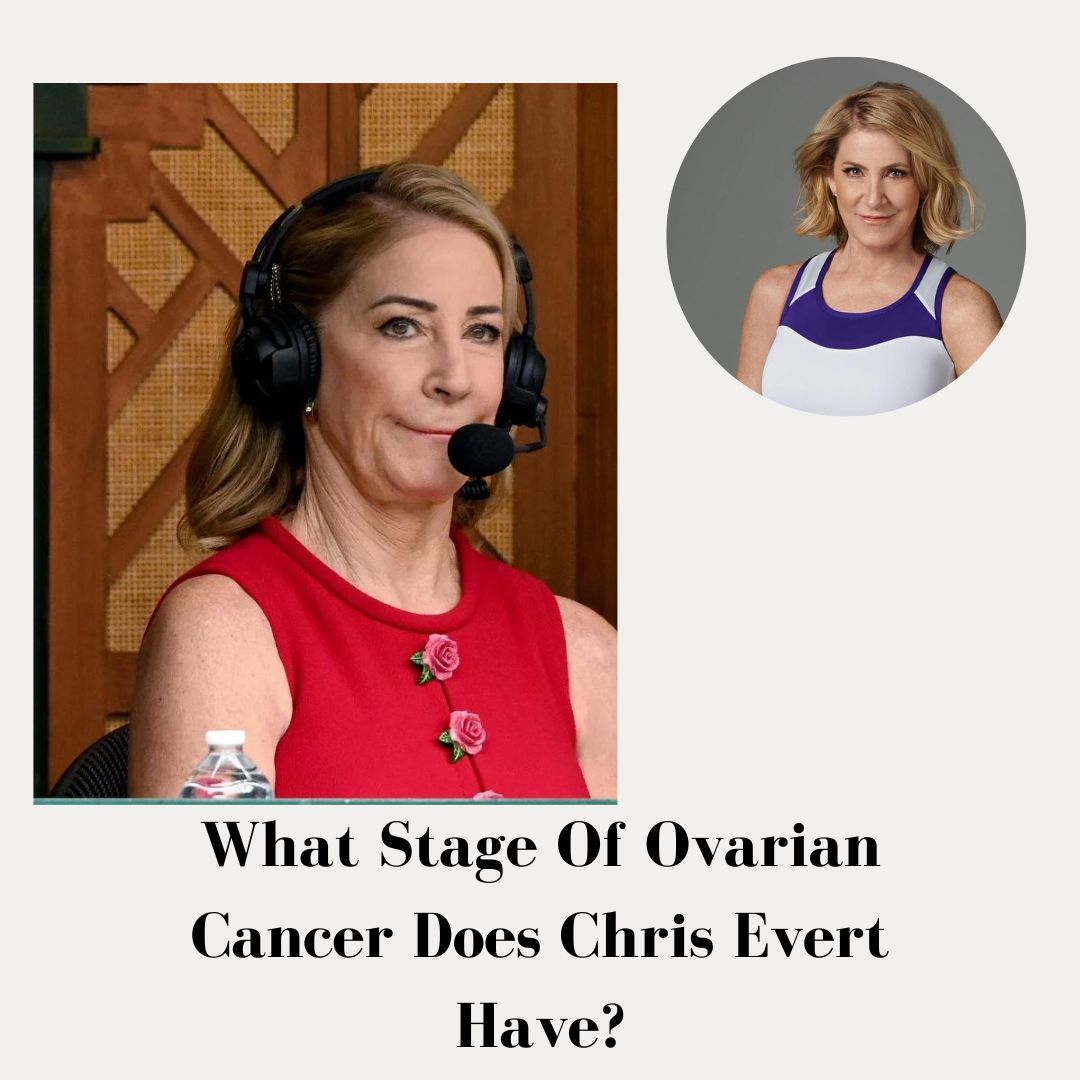 What Stage Of Ovarian Cancer Does Chris Evert Have?