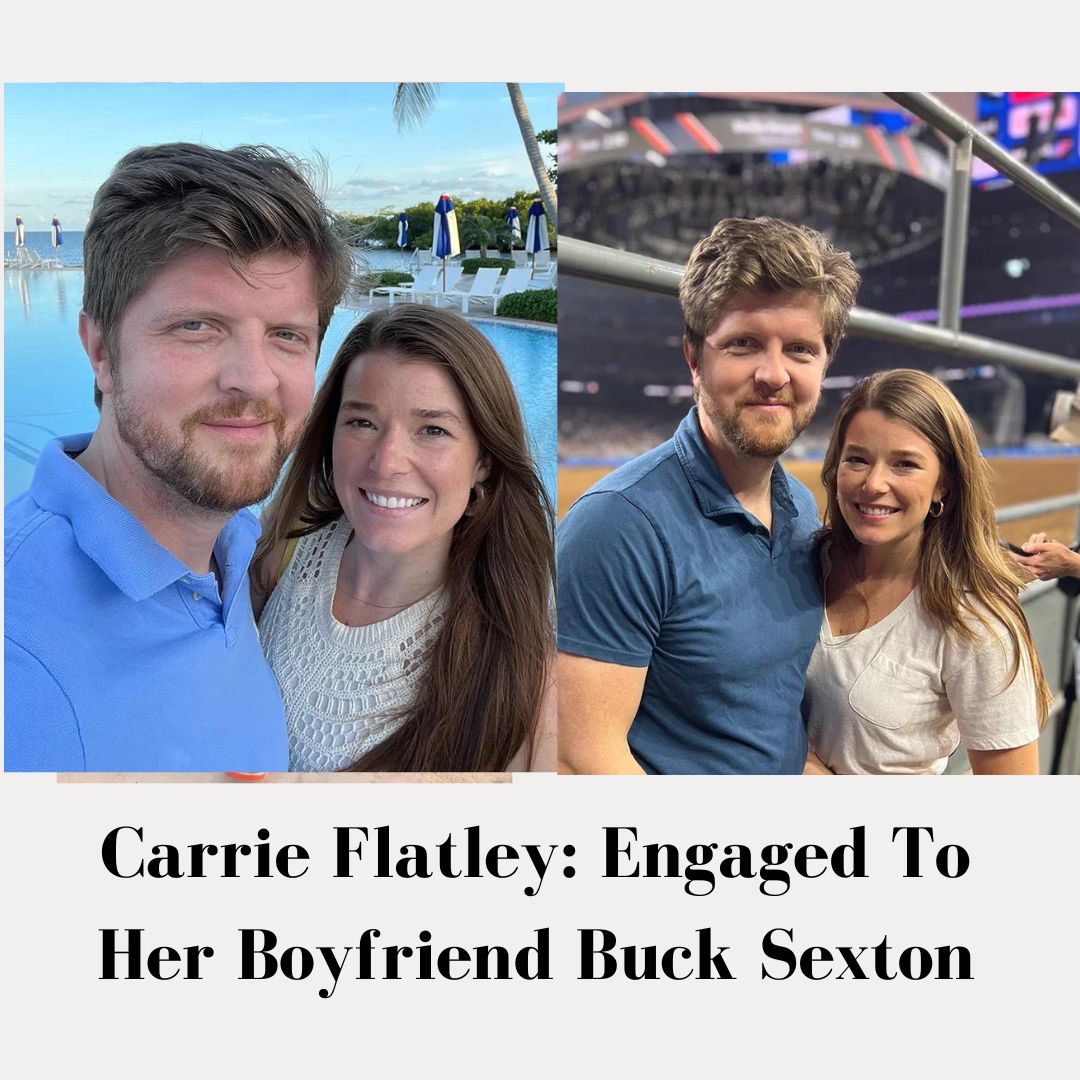 Carrie Flatley: Engaged To Her Boyfriend Buck Sexton
