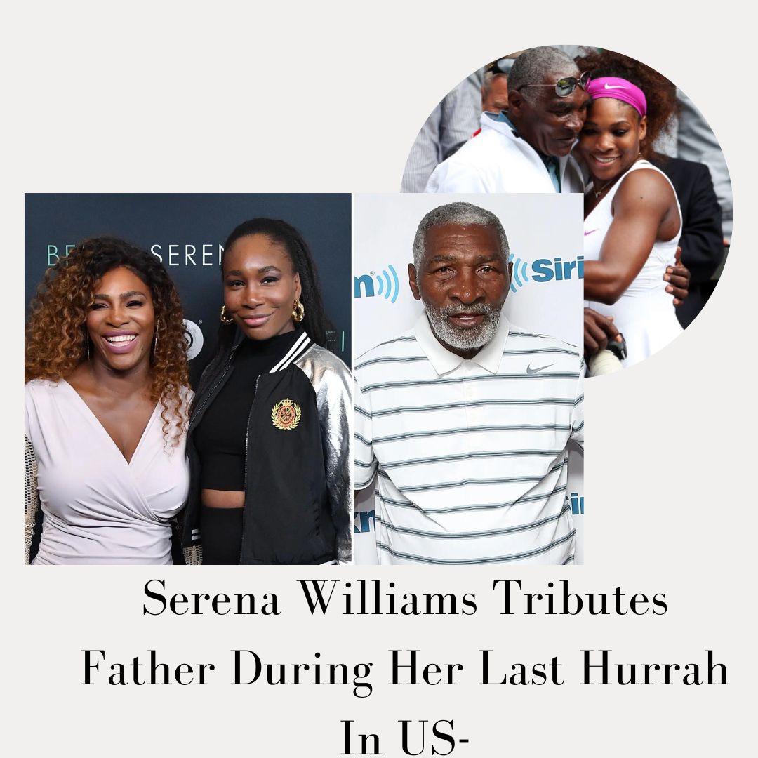 Serena Williams Tributes Father During Her Last Hurrah In US- How Is Richard Williams Health In 2022?