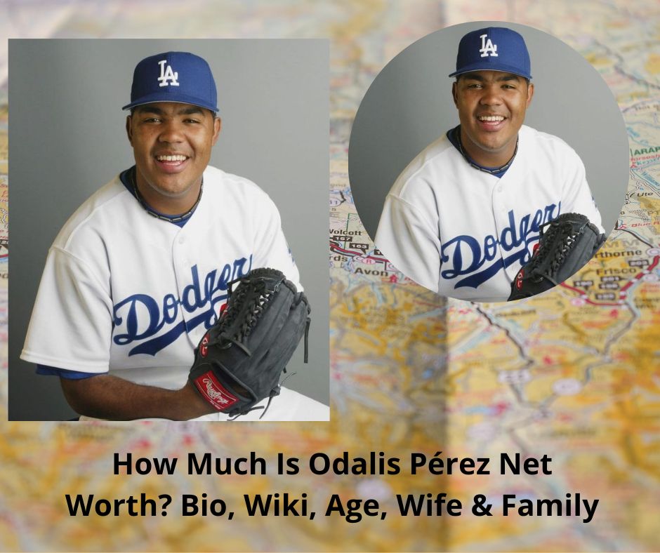 How Much Is Odalis Pérez Net Worth? Bio, Wiki, Age, Wife & Family