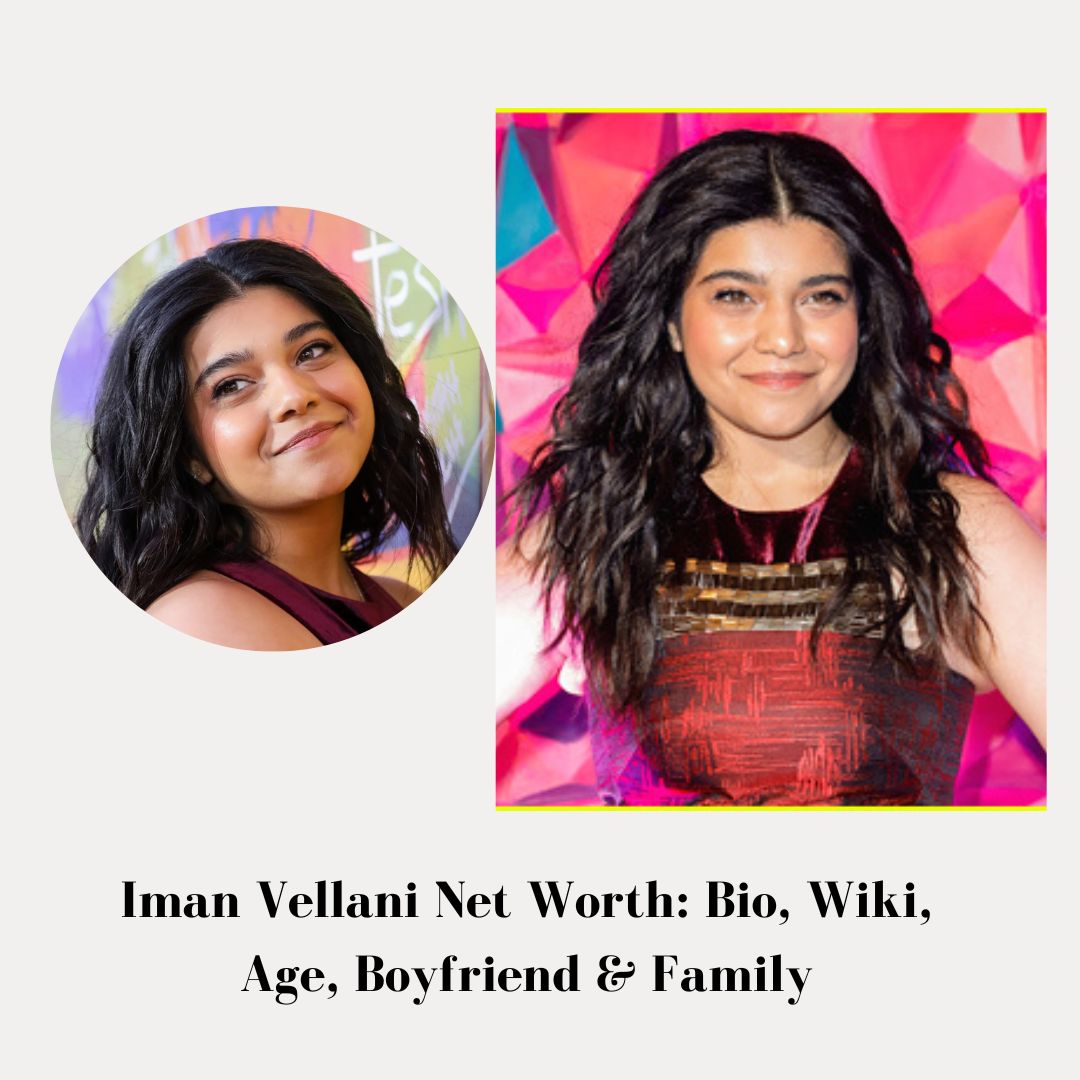 Iman Vellani Net Worth: Bio, Wiki, Age, Boyfriend & Family