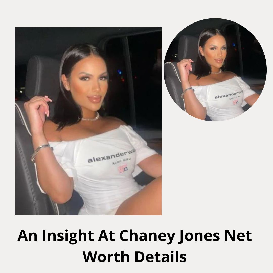 An Insight At Chaney Jones Net Worth: Bio, Wiki, Age, Height, Boyfriend, Family Details