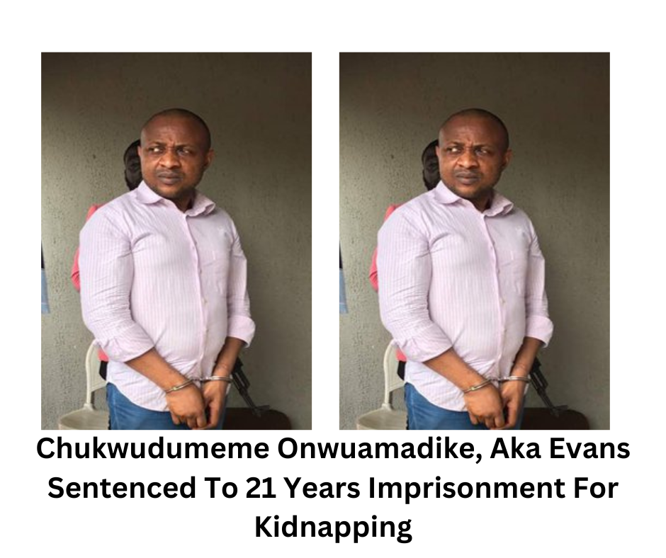 Chukwudumeme Onwuamadike, Aka Evans Sentenced To 21 Years Imprisonment For Kidnapping
