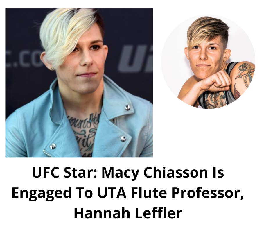 UFC Star: Macy Chiasson Is Engaged To UTA Flute Professor, Hannah Leffler