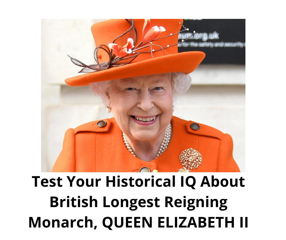 Test Your Historical IQ About British Longest Reigning Monarch, QUEEN ELIZABETH II