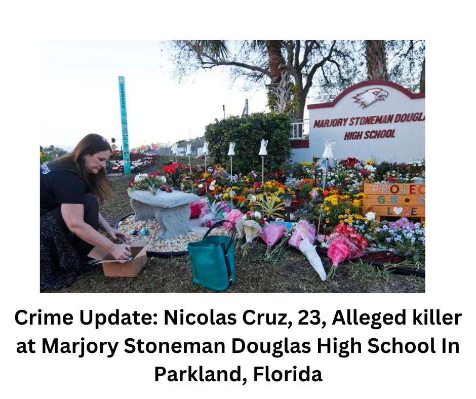 Crime Update: Nicolas Cruz, 23, Alleged killer at Marjory Stoneman Douglas High School In Parkland, Florida