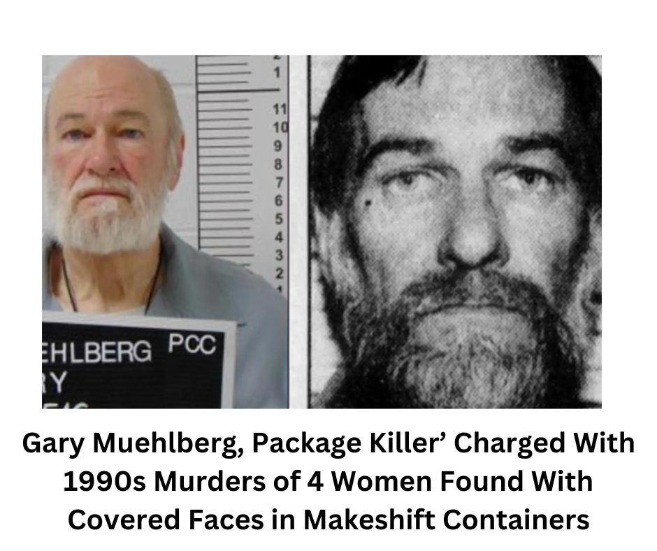 Gary Muehlberg, Package Killer’ Charged With 1990s Murders of 4 Women Found With Covered Faces in Makeshift Containers