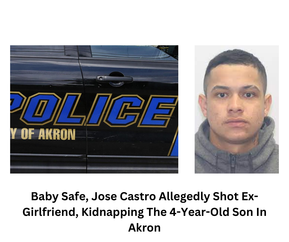 Baby Safe, Jose Castro Allegedly Shot Ex-Girlfriend, Kidnapping The 4-Year-Old Son In Akron