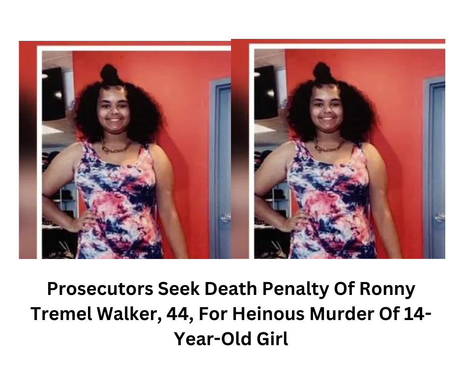 Prosecutors Seek Death Penalty Of Ronny Tremel Walker, 44, For Heinous Murder Of 14-Year-Old Girl