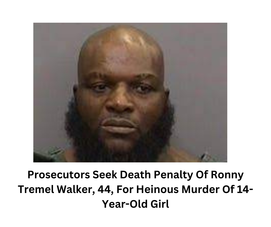 Prosecutors Seek Death Penalty Of Ronny Tremel Walker, 44, For Heinous Murder Of 14-Year-Old Girl