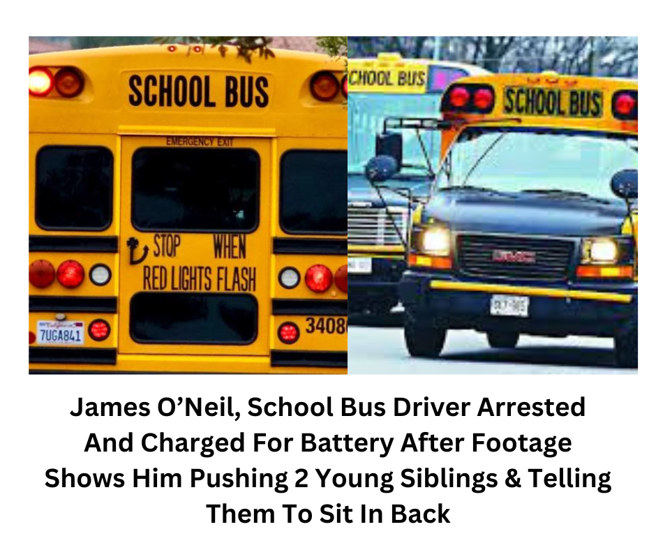 James O’Neil, School Bus Driver Arrested And Charged For Battery After Footage Shows Him Pushing 2 Young Siblings & Telling Them To Sit In Back