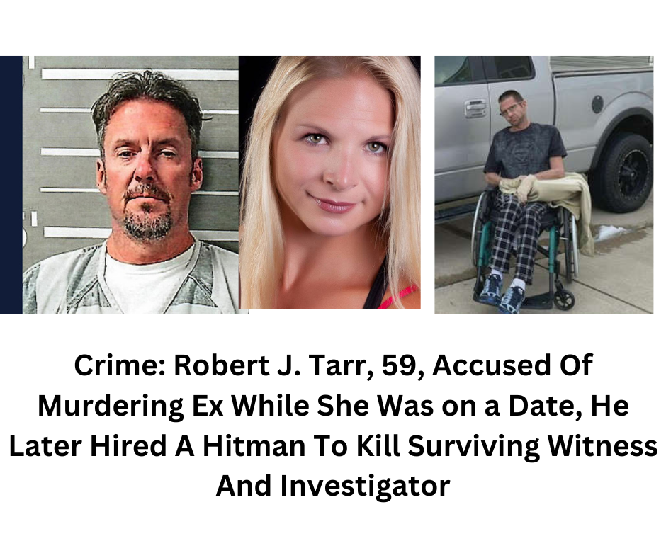 Crime: Robert J. Tarr, 59, Accused Of Murdering Ex While She Was on a Date, He Later Hired A Hitman To Kill Surviving Witness And Investigator