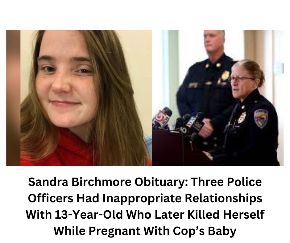 Sandra Birchmore Obituary: Three Police Officers Had Inappropriate Relationships With 13-Year-Old Who Later Killed Herself While Pregnant With Cop’s Baby