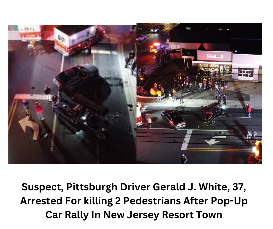 Suspect, Pittsburgh Driver Gerald J. White, 37, Arrested For killing 2 Pedestrians After Pop-Up Car Rally In New Jersey Resort Town