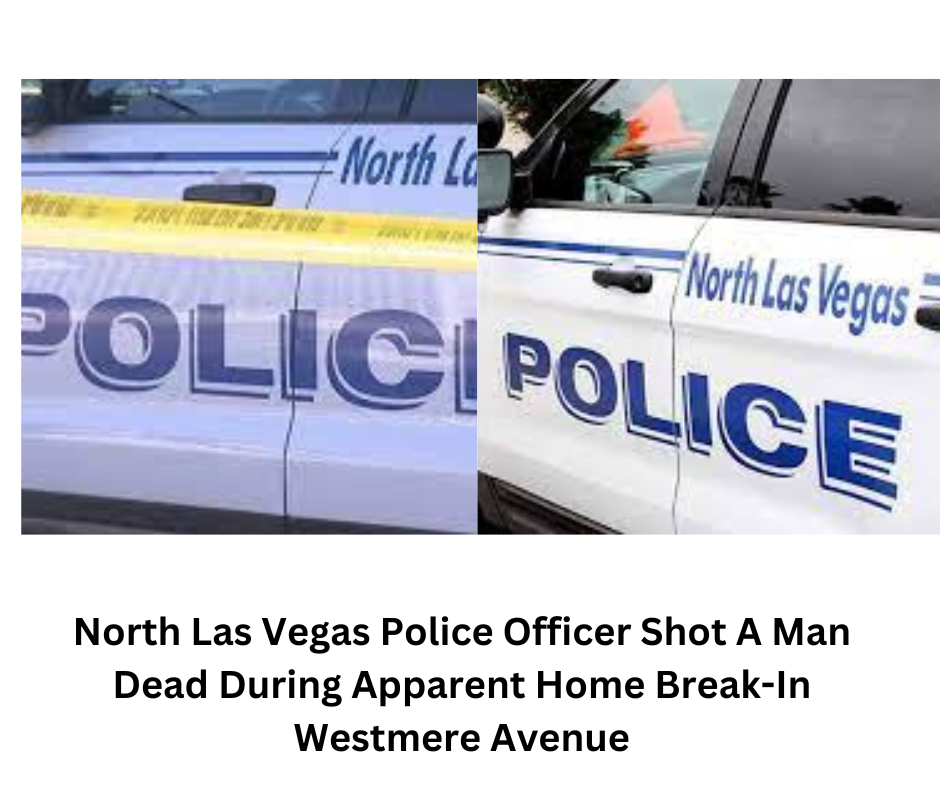 North Las Vegas Police Officer Shot A Man Dead During Apparent Home Break-In Westmere Avenue