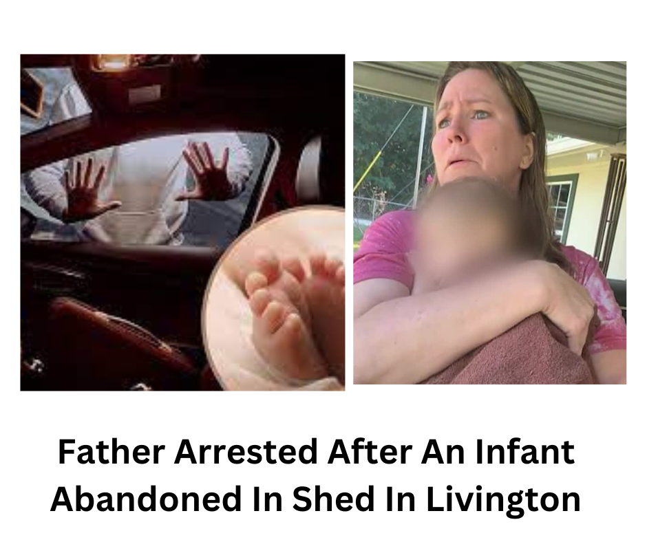 Father Arrested After An Infant Abandoned In Shed In Livington
