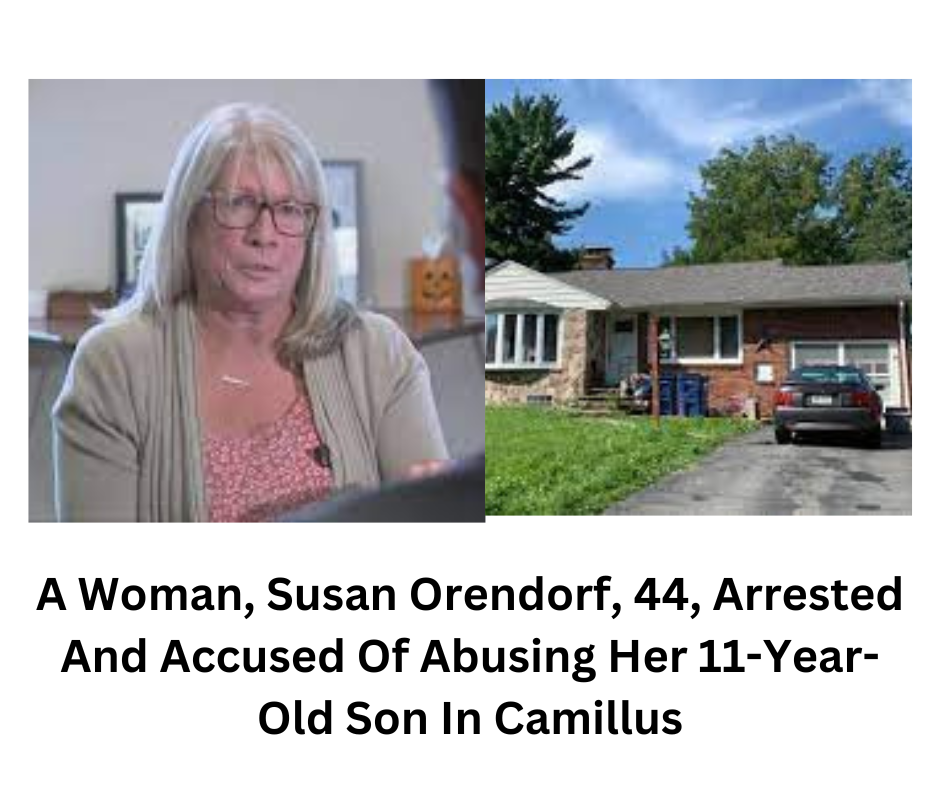 A Woman, Susan Orendorf, 44, Arrested And Accused Of Abusing Her 11-Year-Old Son In Camillus