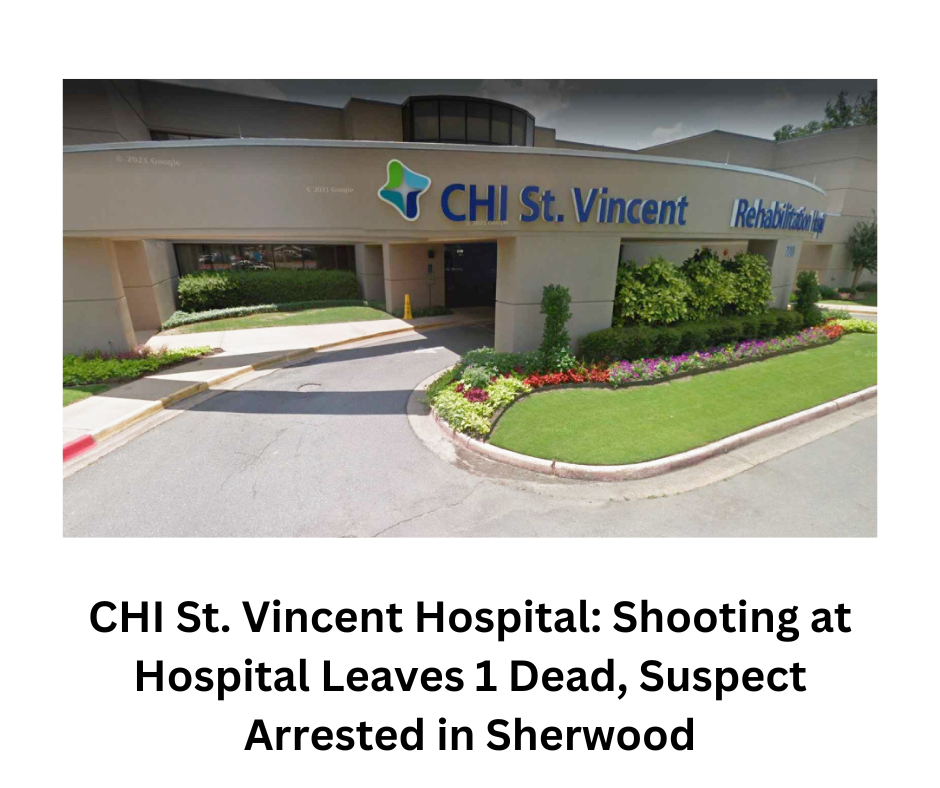 Just In: CHI St. Vincent Hospital: Shooting at Hospital Leaves 1 Dead, Suspect Arrested in Sherwood