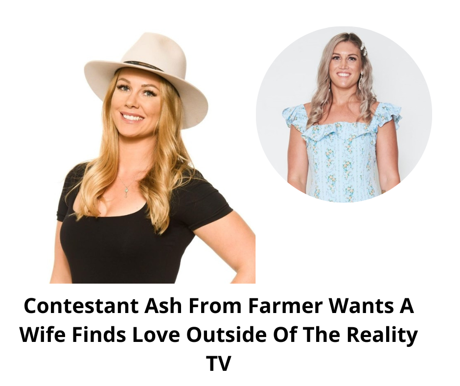 Contestant Ash From Farmer Wants A Wife Finds Love Outside Of The Reality TV