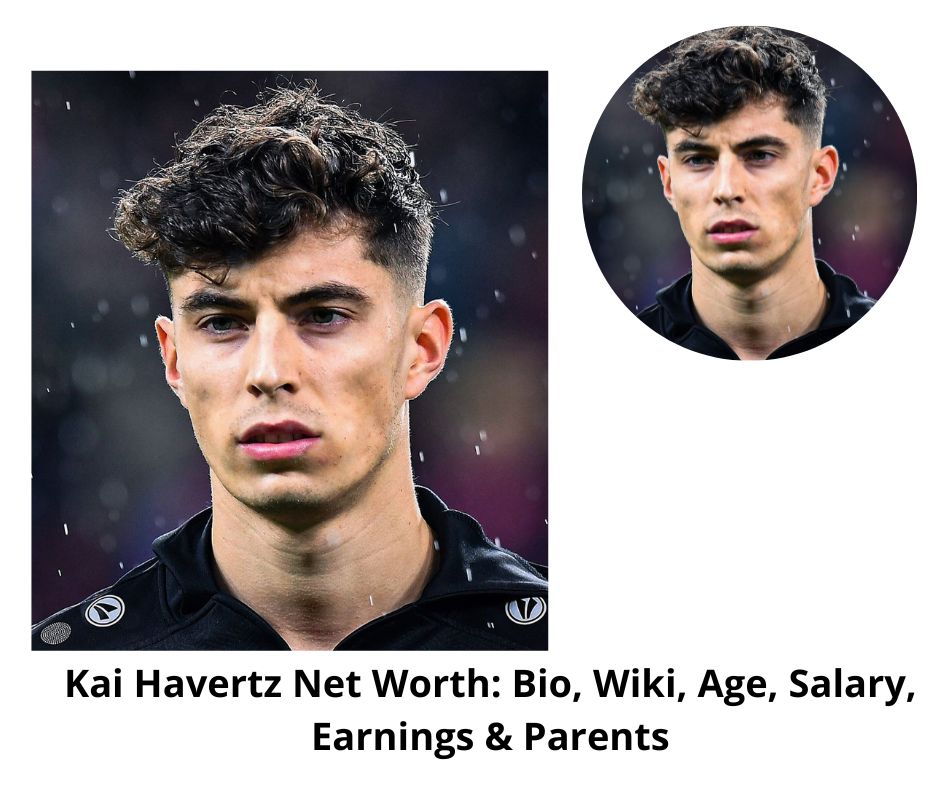 Kai Havertz Net Worth: Bio, Wiki, Age, Salary, Earnings & Parents