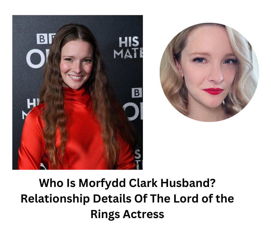 Who Is Morfydd Clark Husband? Relationship Details Of The Lord of the Rings Actress