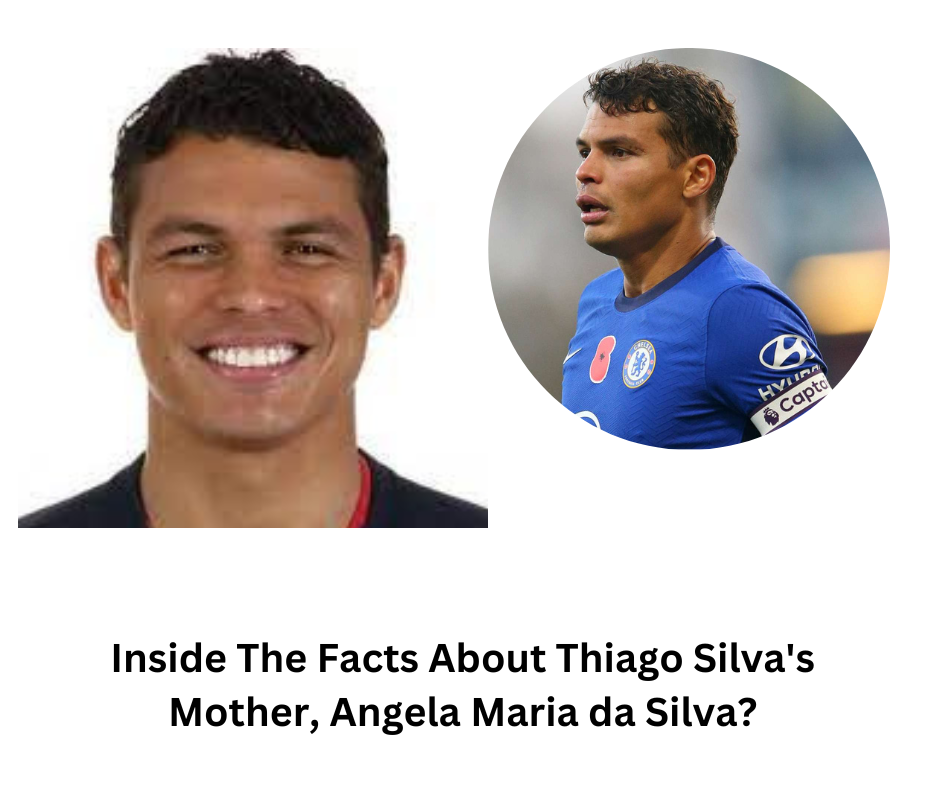 Inside The Facts About Thiago Silva's Mother, Angela Maria da Silva?