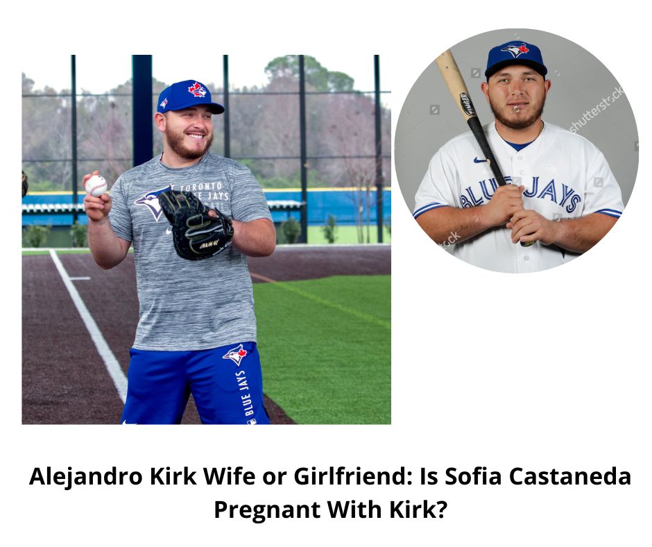 Alejandro Kirk Wife or Girlfriend: Is Sofia Castaneda Pregnant With Kirk?
