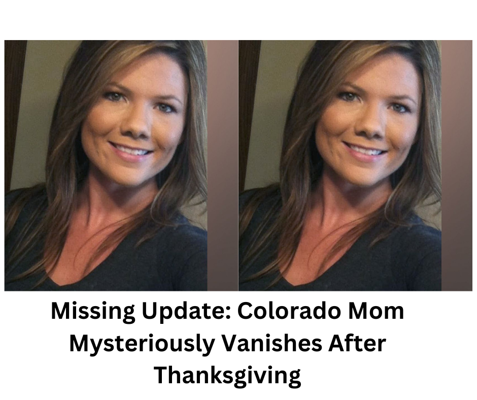 Missing Update: Colorado Mom Mysteriously Vanishes After Thanksgiving