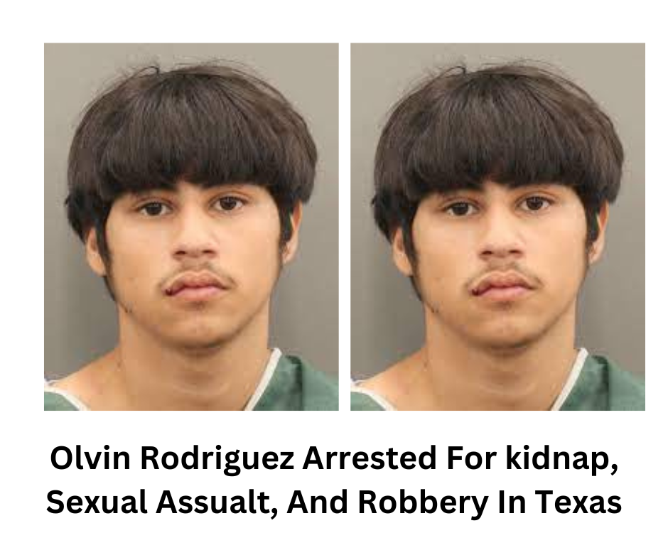 Olvin Rodriguez Arrested For kidnap, Sexual Assualt, And Robbery In Texas