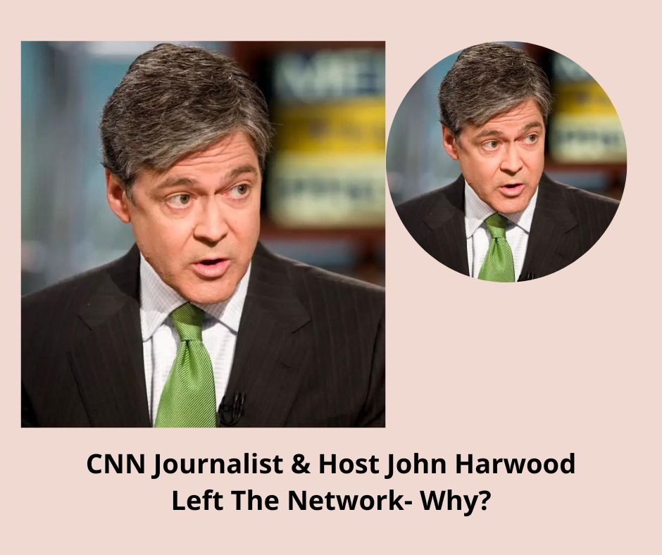 CNN Journalist & Host John Harwood Left The Network- Why?