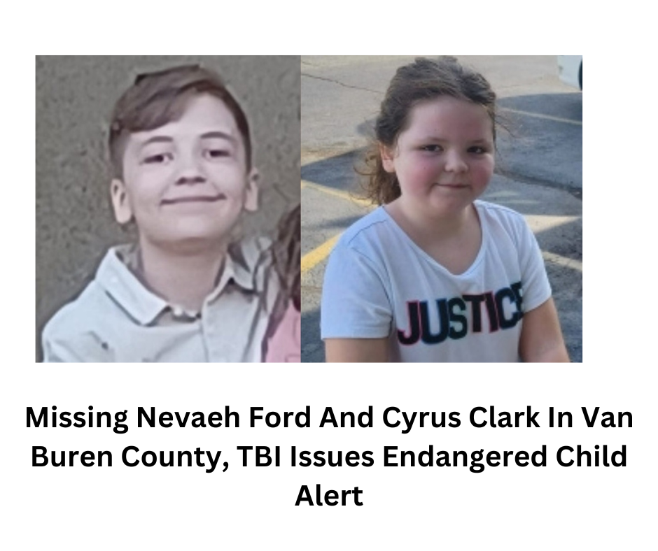 Missing Nevaeh Ford And Cyrus Clark In Van Buren County, TBI Issues Endangered Child Alert