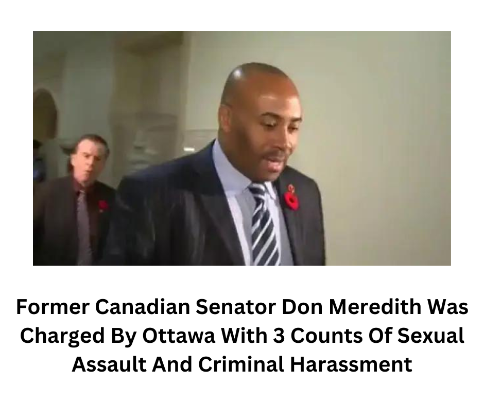 Former Canadian Senator Don Meredith Was Charged By Ottawa With 3 Counts Of Sexual Assault And Criminal Harassment
