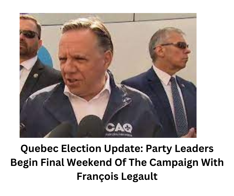 Quebec Election Update: Party Leaders Begin Final Weekend Of The Campaign With François Legault