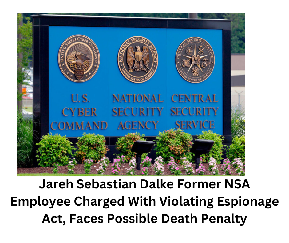 Jareh Sebastian Dalke Former NSA Employee Charged With Violating Espionage Act, Faces Possible Death Penalty