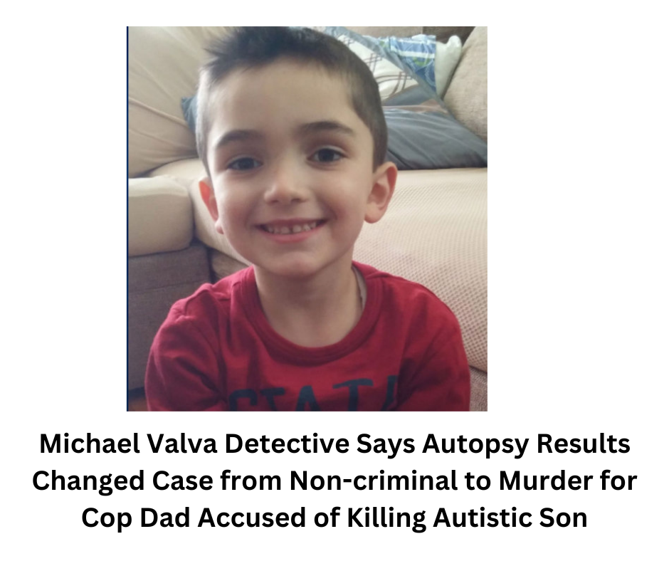 Michael Valva Detective Says Autopsy Results Changed Case from Non-criminal to Murder for Cop Dad Accused of Killing Autistic Son