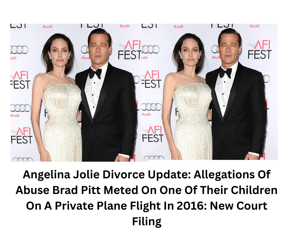 Angelina Jolie Divorce Update: Allegations Of Abuse Brad Pitt Meted On One Of Their Children On A Private Plane Flight In 2016: New Court Filing