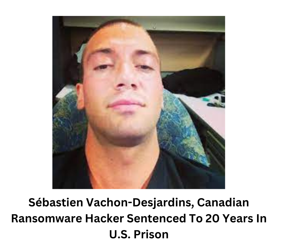 Sébastien Vachon-Desjardins, Canadian Ransomware Hacker Sentenced To 20 Years In U.S. Prison