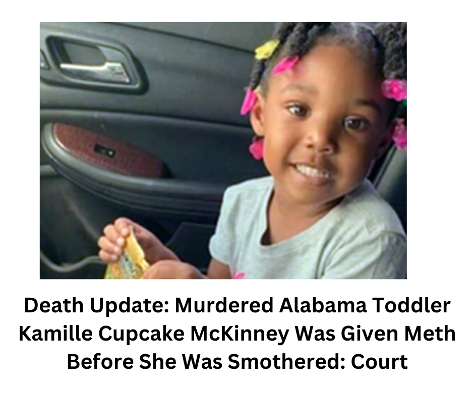 Death Update: Murdered Alabama Toddler Kamille Cupcake McKinney Was Given Meth Before She Was Smothered: Court