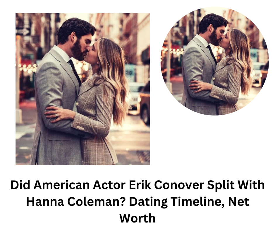 Did American Actor Erik Conover Split With Hanna Coleman? Dating Timeline, Net Worth