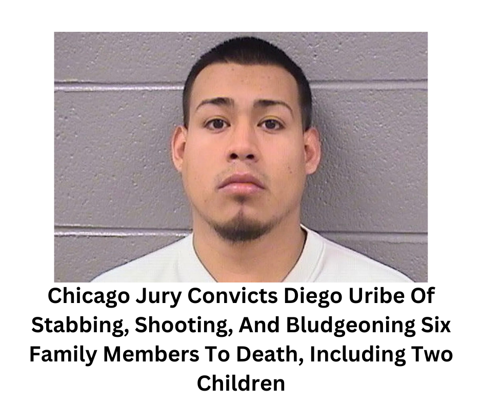 Chicago Jury Convicts Diego Uribe Of Stabbing, Shooting, And Bludgeoning Six Family Members To Death, Including Two Children