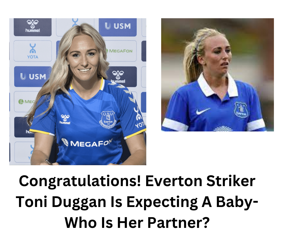 Congratulations! Everton Striker Toni Duggan Is Expecting A Baby- Who Is Her Partner?