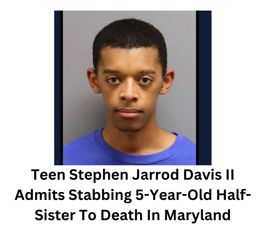Teen Stephen Jarrod Davis II Admits Stabbing 5-Year-Old Half-Sister To Death In Maryland