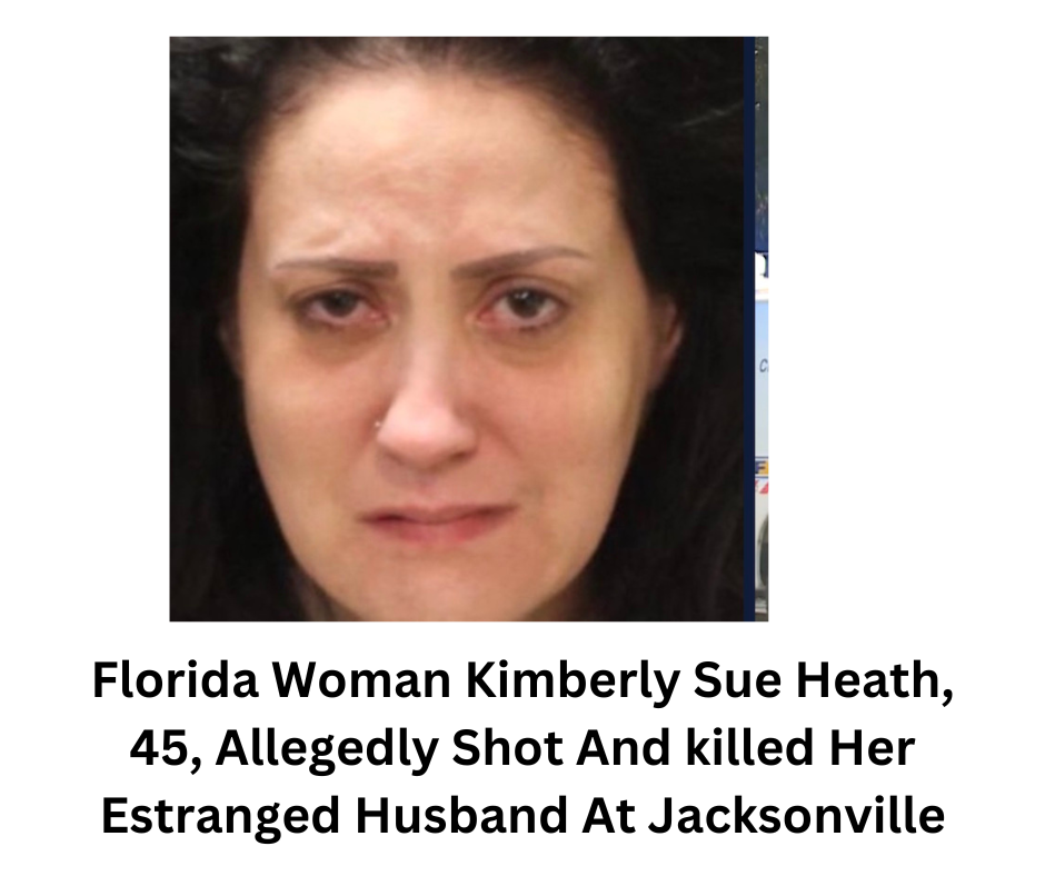 Florida Woman Kimberly Sue Heath, 45, Allegedly Shot And killed Her Estranged Husband At Jacksonville