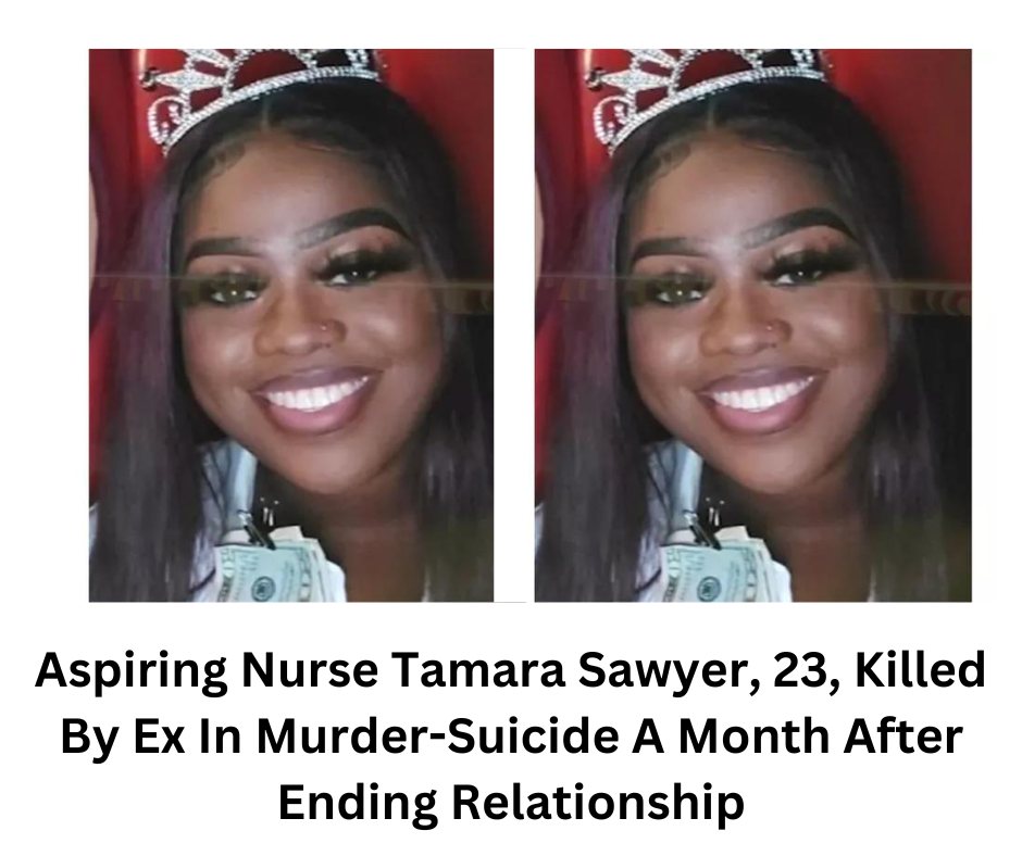 Aspiring Nurse Tamara Sawyer, 23, Killed By Ex In Murder-Suicide A Month After Ending Relationship