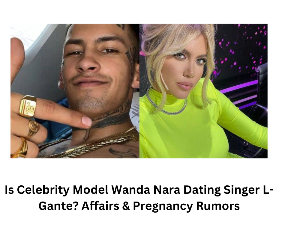 Is Celebrity Model Wanda Nara Dating Singer L-Gante? Affairs & Pregnancy Rumors