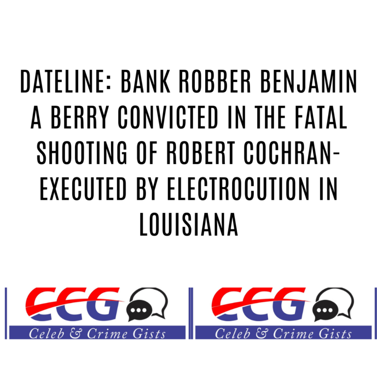 Dateline: Bank Robber Benjamin A Berry Convicted In The Fatal Shooting of Robert Cochran- Executed By Electrocution In Louisiana