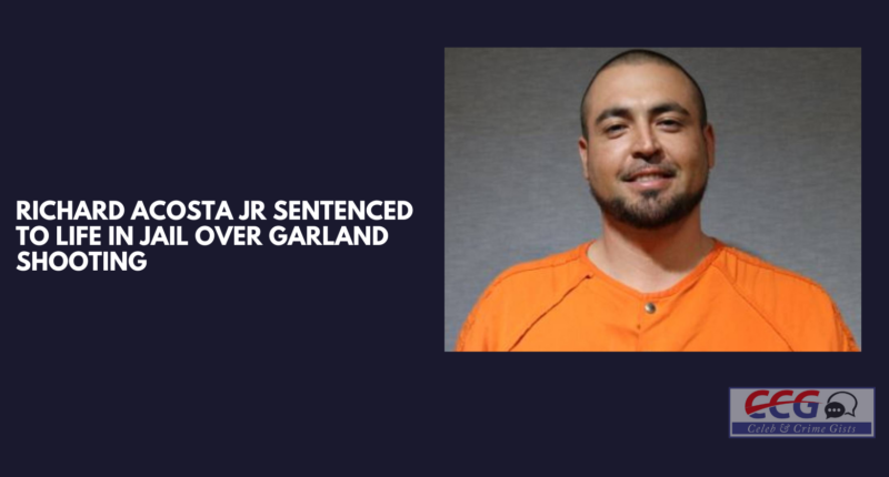 Richard Acosta Jr Sentenced To Life In Jail Over Garland Shooting