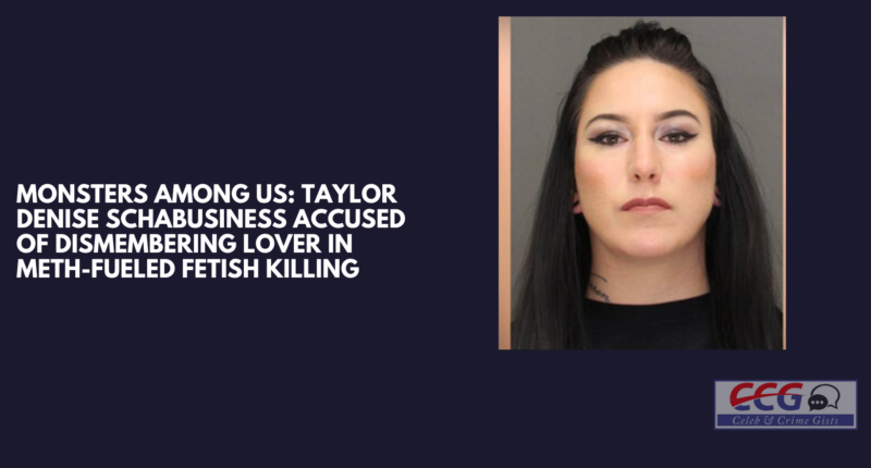 Monsters Among Us: Taylor Denise Schabusiness Accused Of Dismembering ...